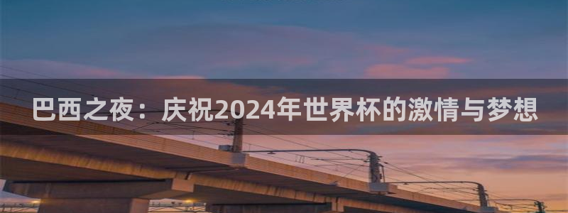 2026男足世界杯赛程：巴西之夜：庆祝2024年世界杯的激情与梦想